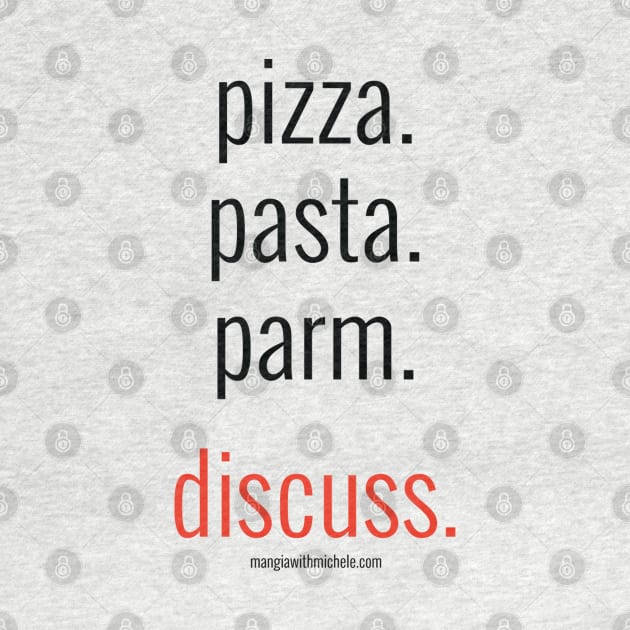 pizza. pasta. parm. discuss. (black letters) by Mangia With Michele